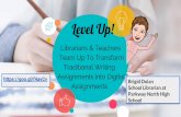 Level Up! · Level Up! Librarians & Teachers Team Up To Transform Traditional Writing Assignments into Digital Assignments Brigid Dolan School Librarian at Parkway North High School