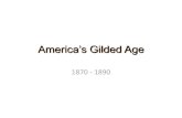 America’s Gilded Age - WordPress.com · America’s Gilded Age 1870 - 1890. The Transformation of the West Part II . The Taming of the “WildWest ...