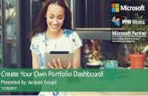 Create Your Own Portfolio Dashboard - PPM Works, Inc. · Create Your Own Portfolio Dashboard Presented by: Jacques Goupil 11/28/2017. Jacques Goupil, PMP, MCTS, MCP ... •SQL Server