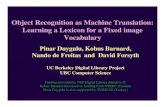 Object Recognition as Machine Translation: Learning a Lexicon …duygulu/Talks/ECCV2002.pdf · Learning a Lexicon for a Fixed image Vocabulary Pinar Duygulu, Kobus Barnard, Nando