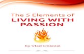 The 5 Elements of LiVing WiTh Passion - vladdolezal.comvladdolezal.com/blog/The 5 Elements of Living with Passion.pdfThe 5 Elements of Living with Passion Vlad Dolezal 6 The 5 elements