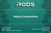Policy Composition - irods.org · Policy Composition Consider Policy as building blocks to wards Capabilities Follow proven software engineering principles: Favor composition over
