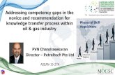 PVN Chandrasekaran Director Petreltech Pte Ltd · Addressing competency gaps in the novice and recommendation for knowledge transfer process within oil & gas industry PVN Chandrasekaran