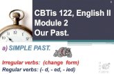 CBTis 122, English II Module 2 Our Past.€¦ · CBTis 122, English II Module 2 Our Past. a)SIMPLE PAST. Irregular verbs: (change form) Regular verbs: (- d, - ed, - ied) 1 R R R FJ2019