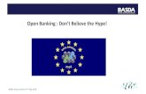Open Banking : Don’t Believe the Hype! - BASDA€¦ · Delivers: Access for Payments initiation, account information, and funds check (PISPs, AISPs, PIIPs) Coverage: • EEA, European