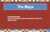 The Maya - Amazon Web Services · Learning Objective: To be able to design, make and evaluate a model of a Mayan temple. The Maya NEXT
