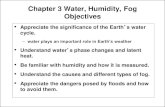 Chapter 3 Water, Humidity, Fog Objectives€¦ · Chapter 3 Water, Humidity, Fog Objectives • Appreciate the significance of the Earth’s water cycle. – water plays an important