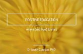 POSITIVE EDUCATION · POSITIVE EDUCATION Dr Justin Coulson, PhD where (and how) to start. Are schools responsible for wellbeing? WHAT IS POS ED? We link academic skills with wellbeing