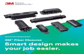 3M Fiber Closures Smart design makes your job easier. · 2017. 12. 19. · brochure will help you take the first steps in protecting your fiber optics. Our dedicated technical service