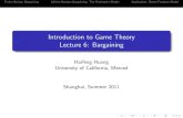 Introduction to Game Theory Lecture 6: Bargainingsites.duke.edu/niou/files/2011/05/Lecture-6-Bargaining.pdf · 2011. 7. 31. · Introduction to Game Theory Lecture 6: Bargaining Haifeng