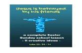 Jesus is betrayed by his friends - creativekidswork.com · Jesus is betrayed by his friends - a complete Easter Sunday School lesson - In this booklet we offer you eleven creative