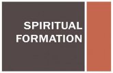 SPIRITUAL FORMATION â€œChristian spiritual formation is a God-ordained process that shapes our entire