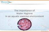 The importance of Water Hygiene In an aquatic treatment ...€¦ · The importance of Water Hygiene In an ... •A swimming pool can quickly become very infectious, because –Presence