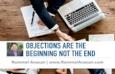 Objections Are The Beginning Not the End OVERCOMING OBJECTIONS MEANS YOU NEED TO HELP YOUR CUSTOMER