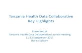 Tanzania Health Data Collaborative Key Highlights · 2018. 1. 11. · Key Highlights Presented at Tanzania Health Data Collaborative Launch meeting 11-12 September 2017 Dar es Salaam