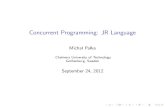 Concurrent Programming: JR Language - Chalmers · 2012. 9. 24. · Concurrent Programming: JR Language Micha l Pa lka Chalmers University of Technology Gothenburg, Sweden September