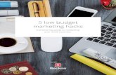 5 low budget marketing hacks · 2018. 7. 3. · 5 low budget marketing hacks 3 1. Create truly stand out blogs Your blog will be one of the cornerstones of your marketing efforts,