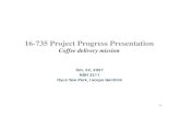 16-735 Project Progress Presentationmotionplanning/lecture/lec17.pdf · 16-735 Project Progress Presentation Coffee delivery mission Oct, 22, 2007 NSH 3211 Hyun Soo Park, Iacopo Gentilini