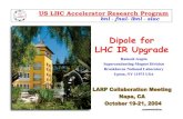 Dipole for LHC IR Upgrade - Brookhaven National …...LARP Collaboration Meeting, Oct. 19-21, 2004 Dipole for LHC IR Upgrade - Ramesh Gupta 6 Recent Magnet Test Result of DCC016 A