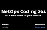 NetOps Coding 201 - NANOG Archive · NetOps Coding 201 auto remediation for your network! NANOG 66 02.10.2016 david swafford. continuing our theme 2. automating 3. the remediation