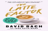 Praise for David Bach...Praise for David Bach and The Latte Factor“The Latte Factor is a masterpiece. David Bach’s strategies helped me be-come a millionaire at thirty. Read this