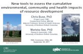 New Tools to Assess the Cumulative Environmental ......New tools to assess the cumulative environmental, community and health impacts of resource development Chris Buse, PhD Project