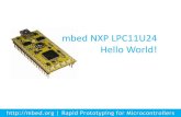 mbed NXP LPC11U24 Hello World!...• In the hello world session, we simply compiled the Hello World program, but we didn't take too much notice of the code • It was simple, it set