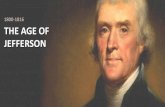 1800-1816 THE AGE OF JEFFERSON · Jefferson commented that the revolution of 1800 was as real a revolution in the principles of our government as that of 1776 was in its form.…For