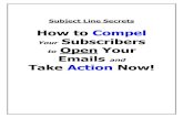 How to Compel Your Subscribers to Open Your Emails and ...€¦ · Subject Line Secrets: How to Compel Your Subscribers to Open Your Emails And Take Action Now! Page 2 [It is recommended