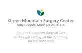 Green Mountain Surgery Center - Vermont...Green Mountain Surgery Center Amy Cooper, Manager ACTD LLC Rou8ne Outpaent Surgical Care in the right seng, at the right -me, for the right