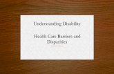 Understanding Disability Health Care Barriers and Disparities...Health Care Barriers and Disparities. ... Focuses on improving quality of life for people with disabilities • People