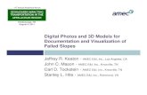 Digital Photos and 3D Models for Documentation and … · 2016. 3. 25. · Digital Photos and 3D Models for Documentation and Visualization of Failed Slopes Jeffrey R. Keaton - AMEC