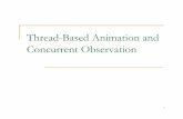 Thread-Based Animation and Concurrent Observation · 2016. 1. 7. · On update, each observer launches an animation thread and returns quickly from update. ! Each animation thread