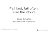 Bruce Scharlau University of Aberdeeninformatika.ftn.uns.ac.rs/files/events/2014-01-21/fail... · 2019. 10. 14. · Fail fast, fail often, use the cloud Bruce Scharlau University