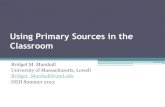 Using Primary Sources in the Classroom€¦ · Using Primary Sources in the Classroom Bridget M. Marshall University of Massachusetts, Lowell Bridget_Marshall@uml.edu NEH Summer 2013