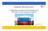 Caspian Services Inc. · Caspian Services Inc. A Rapidly Growing Oil Field Service Provider in the Caspian Region The Caspian Spider – CSI’s newly acquired shallow draft cable