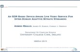 C , I · AN SDN-BASED DEVICE-AWARE LIVE VIDEO SERVICE FOR INTER-DOMAIN ADAPTIVE BITRATE STREAMING AHMED KHALID, AHMED H. ZAHRAN, CORMAC J. SREENAN DEPARTMENT OF COMPUTER SCIENCE UNIVERSITY