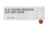 SB 1067 Collection Centralization Client Agency Training · 5/16/2018  · New OAA client agency agreements Transition to SB 1067 configuration Debt file exchange overview (XML, CSV,