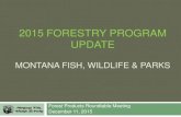 2015 FORESTRY PROGRAM UPDATEdnrc.mt.gov/divisions/forestry/forestry-assistance/biomass/montana... · 2015 FORESTRY PROGRAM UPDATE MONTANA FISH, WILDLIFE & PARKS Forest Products Roundtable