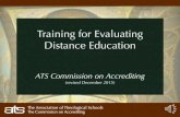 Training for Evaluating Distance Education · 2016. 3. 22. · Training for Evaluating Distance Education ATS Commission on Accrediting (revised December 2015) Evaluating Distance