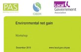 Environmental net gain - pas.gov.uk Net Gain... · Biodiversity Net Gain Workshop LGA –CIEEM –PAS London 14th December 2018 •About CIEEM •Raising standards •Why ... Policy