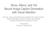 Show, Attend, and Tell Neural Image Caption Generation ... · Show, Attend, and Tell Neural Image Caption Generation with Visual Attention Kelvin Xu, Jimmy Lei Ba, Ryan Kiros, Kyunghyun
