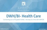 DWH/BI- Health Care - kastechssg.com · DWH/BI v info@kastechssg.com Kastech has extensive experience in providing cutting edge DW/BI Services to clients on a global platform. Kastech