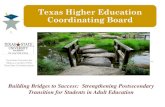 Texas Higher Education Coordinating Boardgato-docs.its.txstate.edu/the-education-institute... · Texas Higher Education Coordinating Board Building Bridges to Success: Strengthening