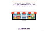 HOW TO GROW YOUR BUSINESS VIA A …...HOW TO GROW YOUR BUSINESS VIA A MARKETPLACE 2 WHAT IS A MARKETPLACE? BENEFITS OF SELLING VIA A THIRD PARTY MARKETPLACE DO BOTH: SELL VIA A THIRD