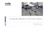 Using the Media to Tell Your Story CommCam… · Using the Media to Tell Your Story Brian Barker. Who is The Media? Overworked 60+ hours/week, holidays, weekends High divorce rate
