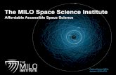 The MILO Space Science Institute€¦ · MILO Space Science Institute. Dedicated to making deep space missions affordable and accessible to universities and space agencies around