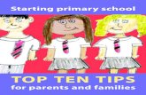 TOP TEN TIPS · 2018. 6. 27. · TOP TEN TIPS for parents and families Starting primary school. Starting primary school ... day can be very long and tiring for them - allow them time