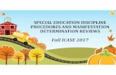 SPECIAL EDUCATION DISCIPLINE PROCEDURES AND …icase.org/resources/Documents/ICASE Fall 2017... · SPECIAL EDUCATION DISCIPLINE PROCEDURES AND MANIFESTATION DETERMINATION REVIEWS
