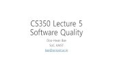 CS350 Lecture 5 Software Quality - KAISTse.kaist.ac.kr/wp-content/uploads/2017/02/CS350_07_Lecture-5.pdf · Reusability •Use existing components to build a new product. •Examples: